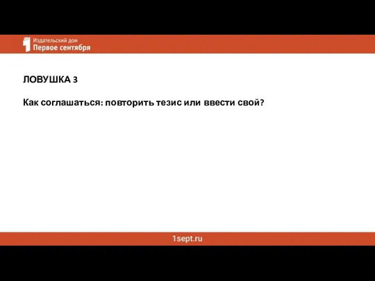 ЛОВУШКА 3 Как соглашаться: повторить тезис или ввести свой?