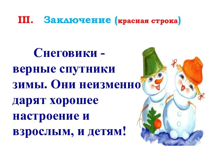 III. Заключение (красная строка) Снеговики - верные спутники зимы. Они неизменно