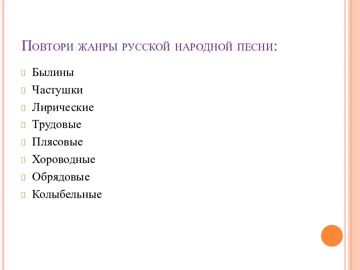 Повтори жанры русской народной песни: Былины Частушки Лирические Трудовые Плясовые Хороводные Обрядовые Колыбельные