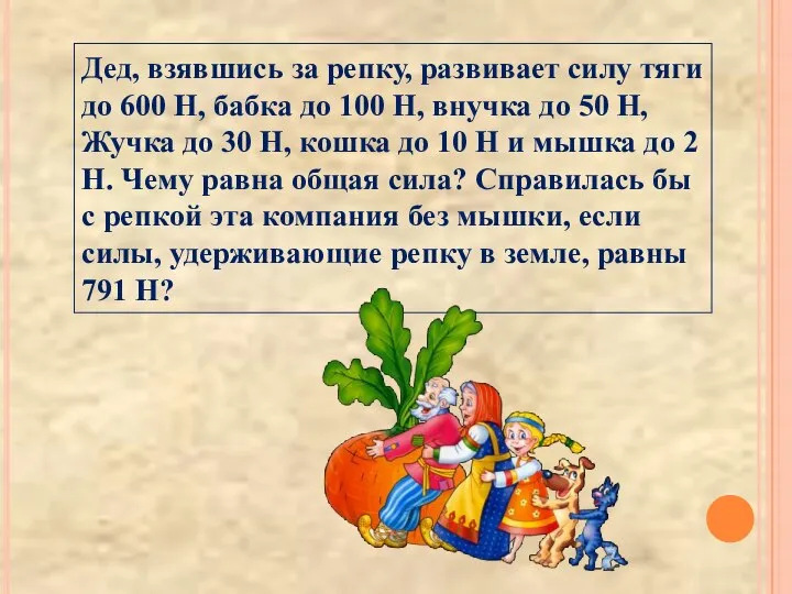 Дед, взявшись за репку, развивает силу тяги до 600 Н, бабка