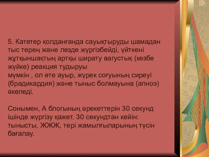 5. Катетер қолданғанда сауықтыруды шамадан тыс терең жəне лезде жүргізбейді, үйткені