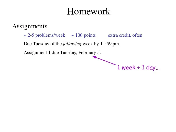 Homework Assignments ~ 2-5 problems/week ~ 100 points extra credit, often