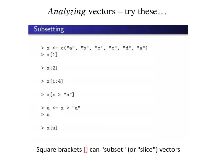 Analyzing vectors – try these… Square brackets [] can "subset" (or "slice") vectors