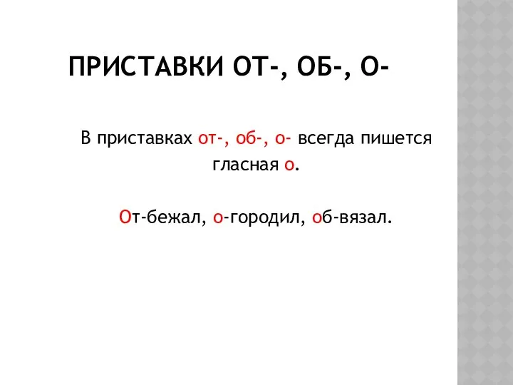 ПРИСТАВКИ ОТ-, ОБ-, О- В приставках от-, об-, о- всегда пишется гласная о. От-бежал, о-городил, об-вязал.