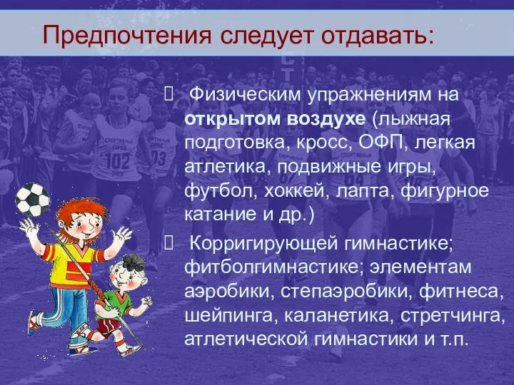 Предпочтения следует отдавать: Физическим упражнениям на открытом воздухе (лыжная подготовка, кросс,