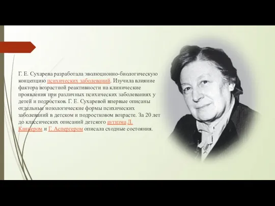 Г. Е. Сухарева разработала эволюционно-биологическую концепцию психических заболеваний. Изучила влияние фактора