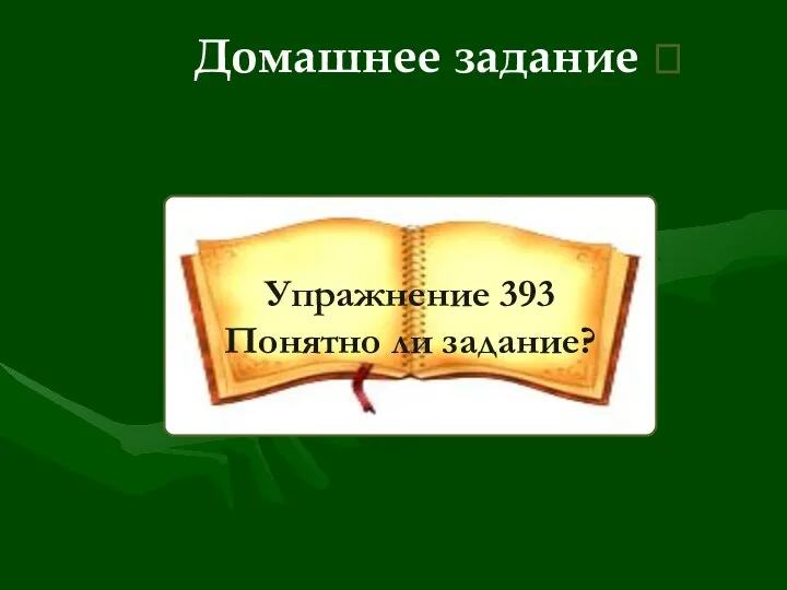 ? Домашнее задание ? Упражнение 393 Понятно ли задание?