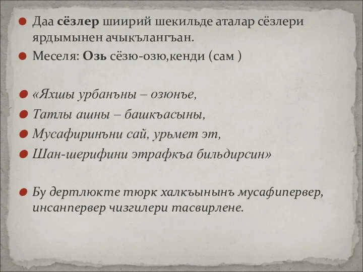 Даа сёзлер шиирий шекильде аталар сёзлери ярдымынен ачыкълангъан. Меселя: Озь сёзю-озю,кенди