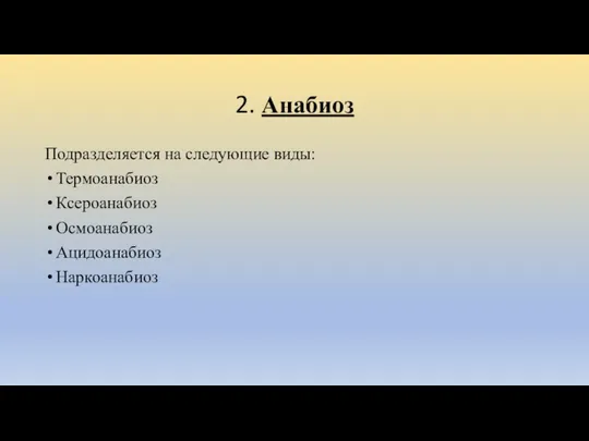 2. Анабиоз Подразделяется на следующие виды: Термоанабиоз Ксероанабиоз Осмоанабиоз Ацидоанабиоз Наркоанабиоз