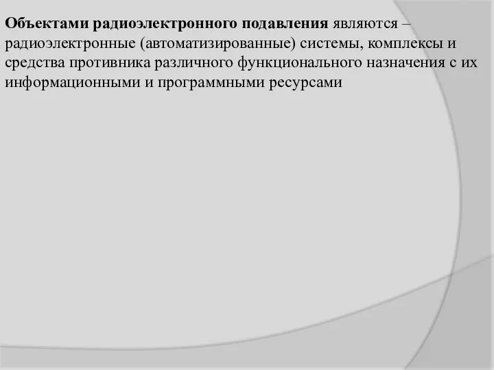 Объектами радиоэлектронного подавления являются – радиоэлектронные (автоматизированные) системы, комплексы и средства