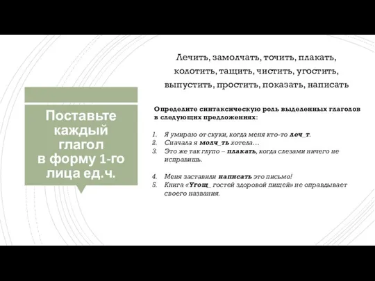 Поставьте каждый глагол в форму 1-го лица ед.ч. Лечить, замолчать, точить,