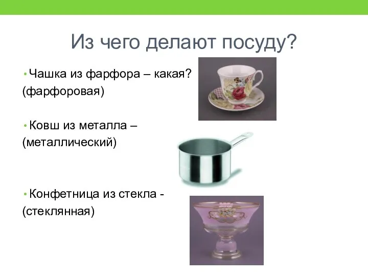 Из чего делают посуду? Чашка из фарфора – какая? (фарфоровая) Ковш