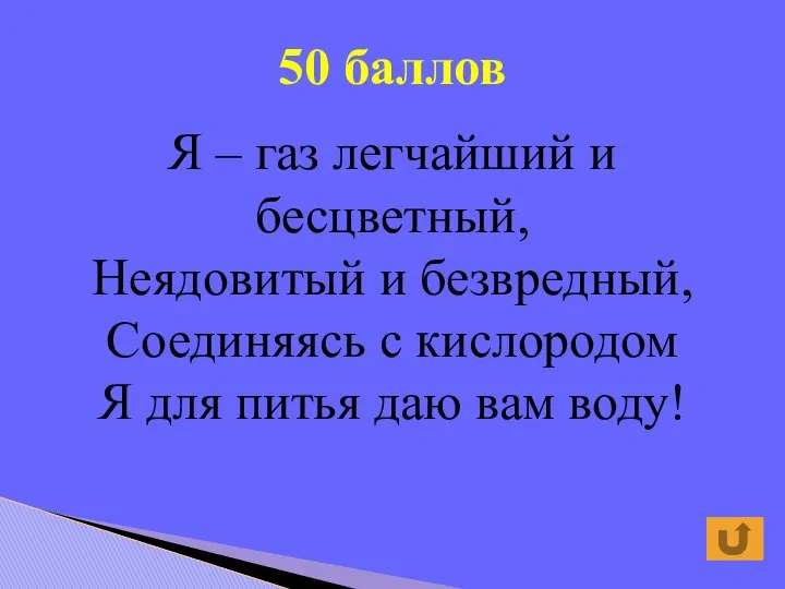 50 баллов Я – газ легчайший и бесцветный, Неядовитый и безвредный,