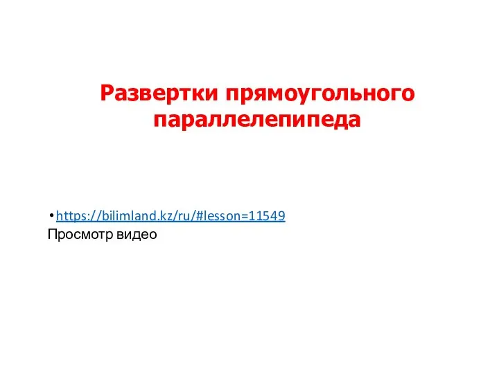 https://bilimland.kz/ru/#lesson=11549 Просмотр видео Развертки прямоугольного параллелепипеда