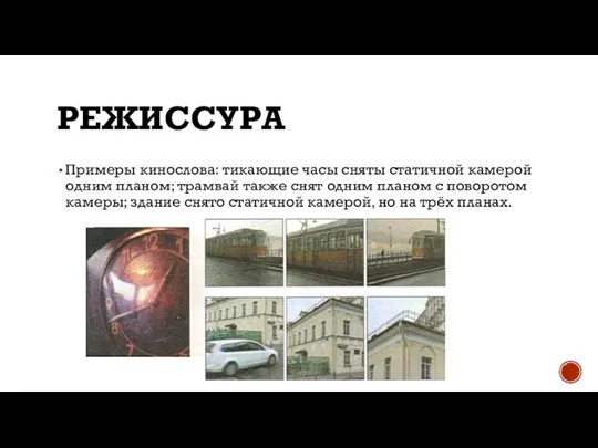 РЕЖИССУРА Примеры кинослова: тикающие часы сняты статичной камерой одним планом; трамвай