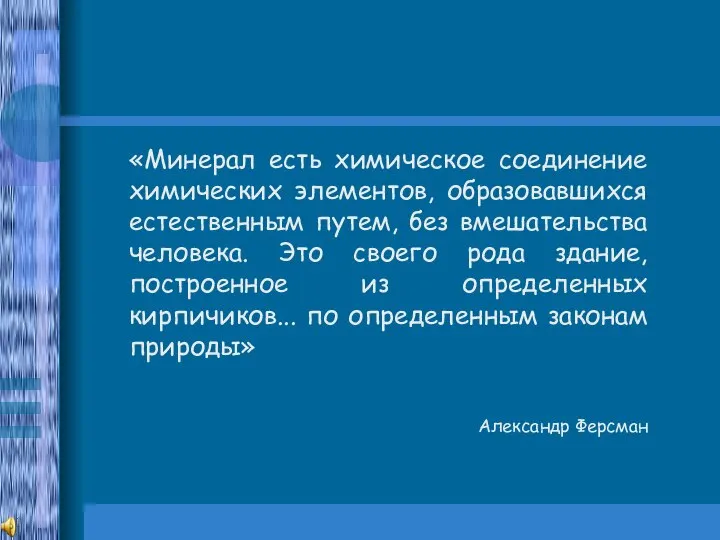 «Минерал есть химическое соединение химических элементов, образовавшихся естественным путем, без вмешательства