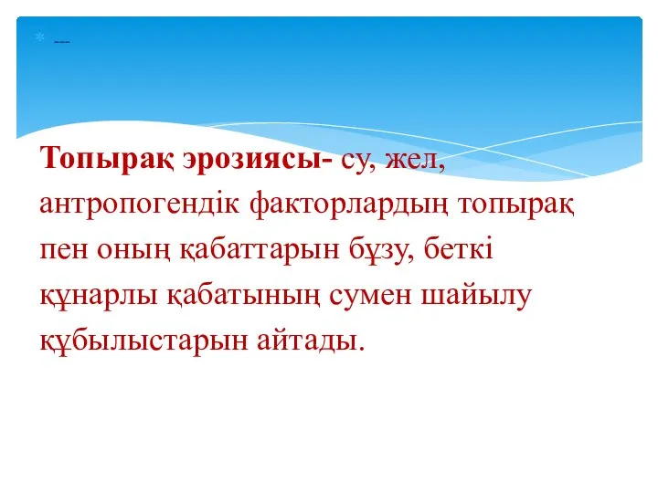 --- Топырақ эрозиясы- су, жел, антропогендік факторлардың топырақ пен оның қабаттарын