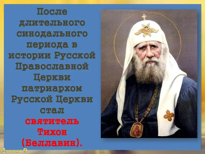 После длительного синодального периода в истории Русской Православной Церкви патриархом Русской Церкви стал святитель Тихон (Беллавин).