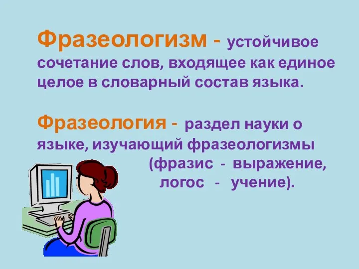 Фразеологизм - устойчивое сочетание слов, входящее как единое целое в словарный