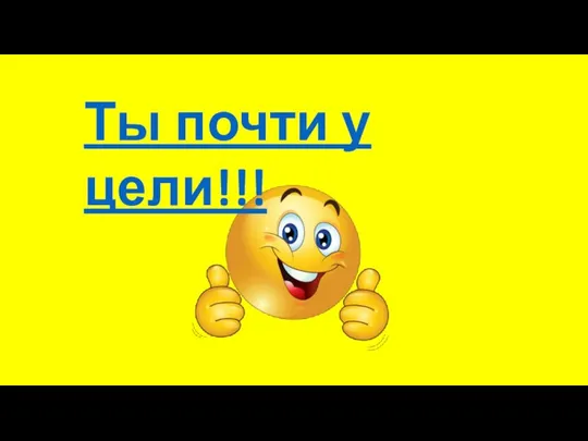 Ты почти у цели!!!