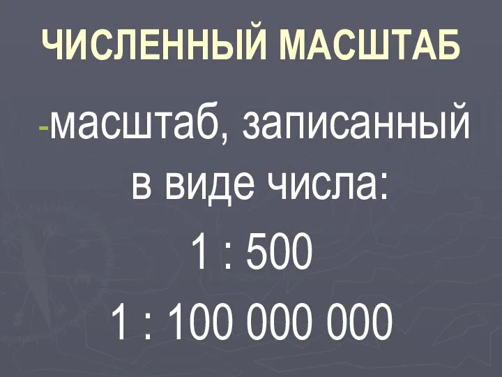 ЧИСЛЕННЫЙ МАСШТАБ масштаб, записанный в виде числа: 1 : 500 1 : 100 000 000