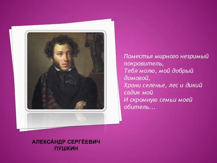 АЛЕКСА́НДР СЕРГЕ́ЕВИЧ ПУ́ШКИН Поместья мирного незримый покровитель, Тебя молю, мой добрый