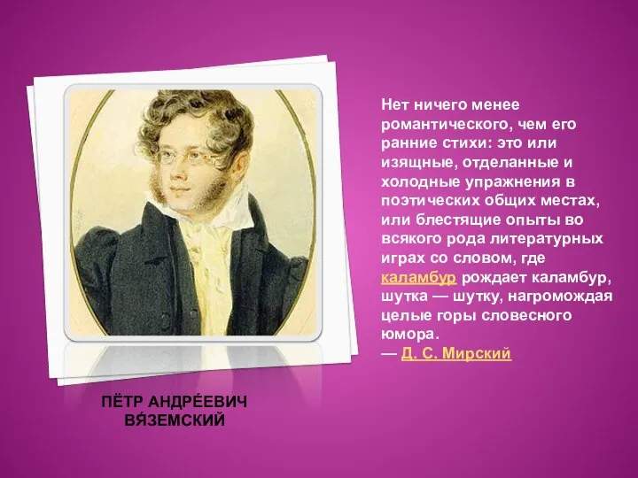 ПЁТР АНДРЕ́ЕВИЧ ВЯ́ЗЕМСКИЙ Нет ничего менее романтического, чем его ранние стихи: