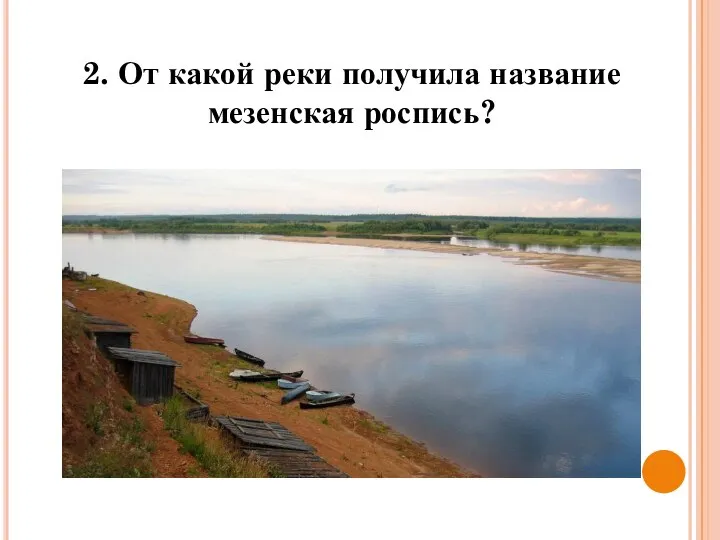 2. От какой реки получила название мезенская роспись?