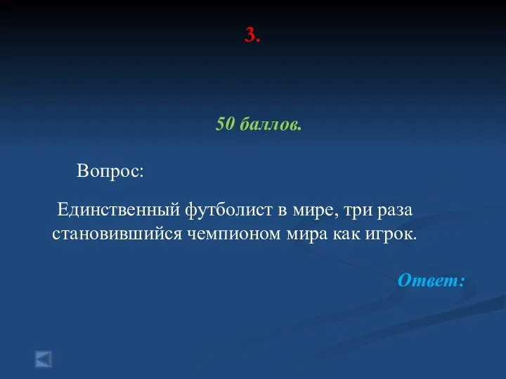 3. 50 баллов. Вопрос: Единственный футболист в мире, три раза становившийся чемпионом мира как игрок. Ответ: