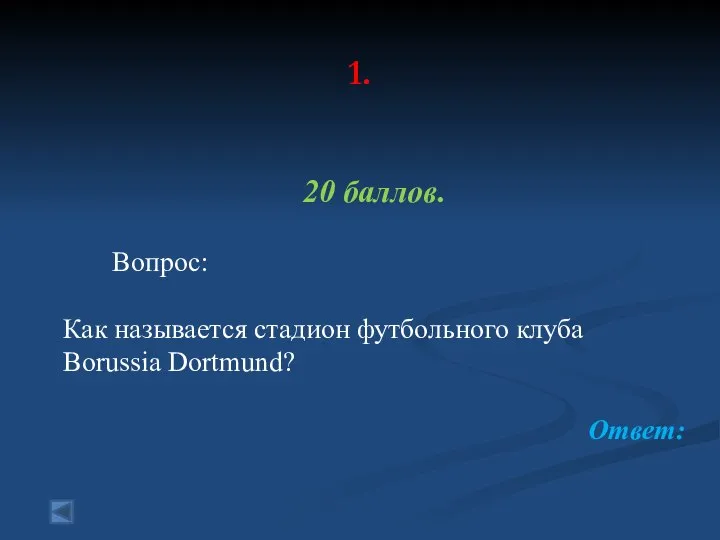 1. 20 баллов. Вопрос: Как называется стадион футбольного клуба Borussia Dortmund? Ответ: