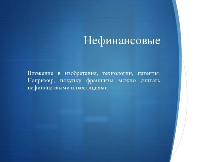 Нефинансовые Вложение в изобретения, технологии, патенты. Например, покупку франшизы можно считать нефинансовыми инвестициями