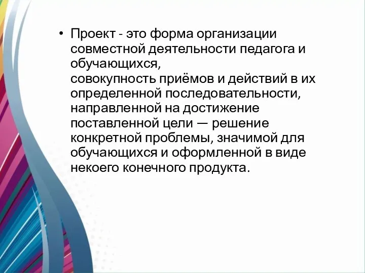 Проект - это форма организации совместной деятельности педагога и обучающихся, совокупность