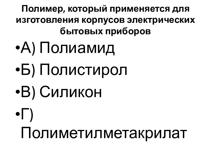 Полимер, который применяется для изготовления корпусов электрических бытовых приборов А) Полиамид