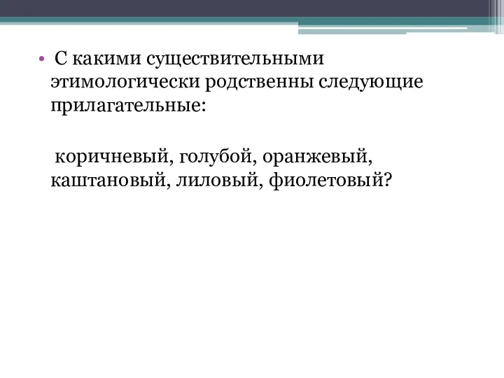 С какими существительными этимологически родственны следующие прилагательные: коричневый, голубой, оранжевый, каштановый, лиловый, фиолетовый?