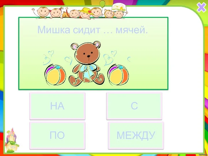 С ПО НА Мишка сидит … мячей. МЕЖДУ