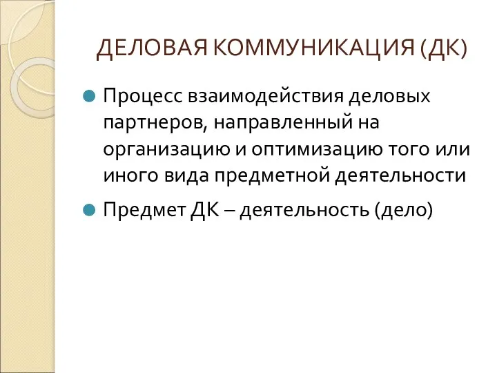 ДЕЛОВАЯ КОММУНИКАЦИЯ (ДК) Процесс взаимодействия деловых партнеров, направленный на организацию и