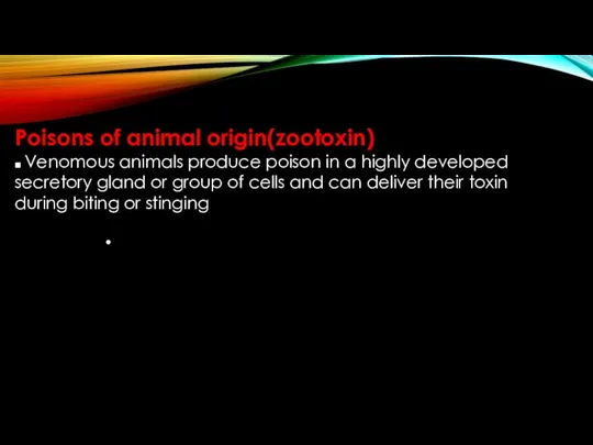 Poisons of animal origin(zootoxin) ■ Venomous animals produce poison in a