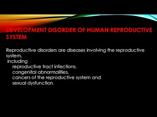 DEVELOPMENT DISORDER OF HUMAN REPRODUCTIVE SYSTEM Reproductive disorders are diseases involving