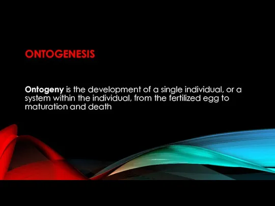 ONTOGENESIS Ontogeny is the development of a single individual, or a