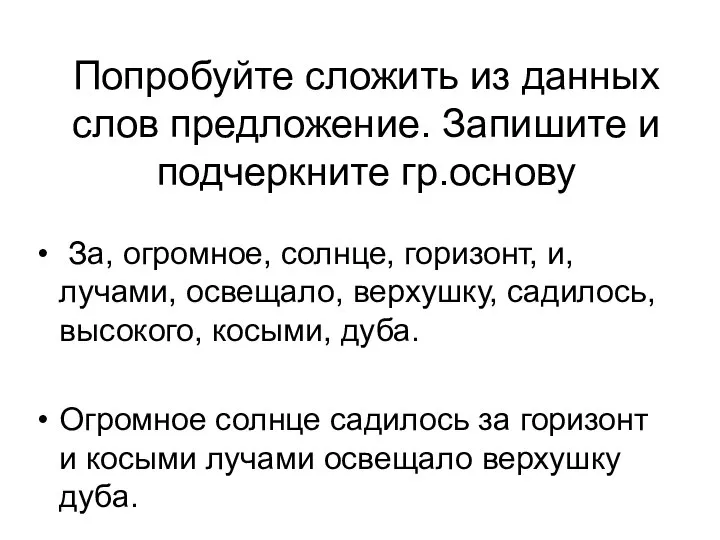 Попробуйте сложить из данных слов предложение. Запишите и подчеркните гр.основу За,