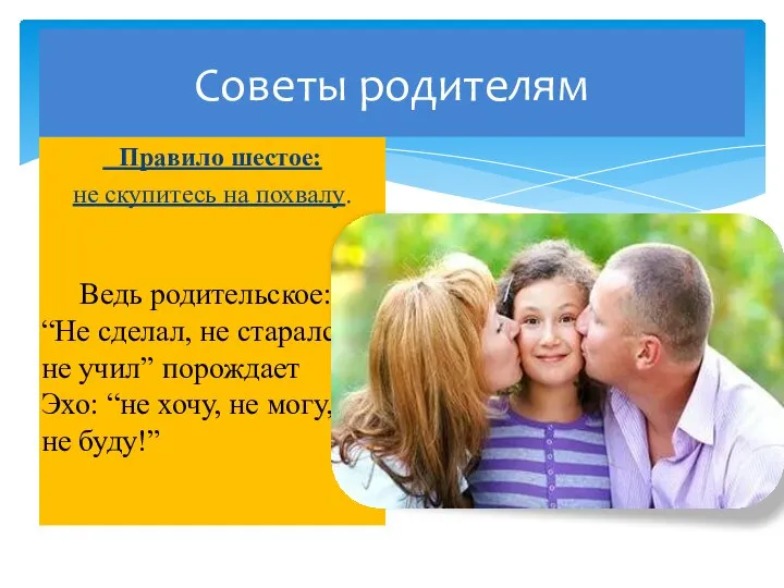 Советы родителям Правило шестое: не скупитесь на похвалу. Ведь родительское: “Не