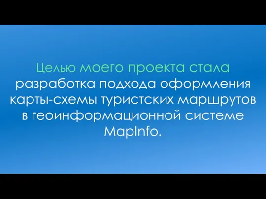 Целью моего проекта стала разработка подхода оформления карты-схемы туристских маршрутов в геоинформационной системе MapInfo.