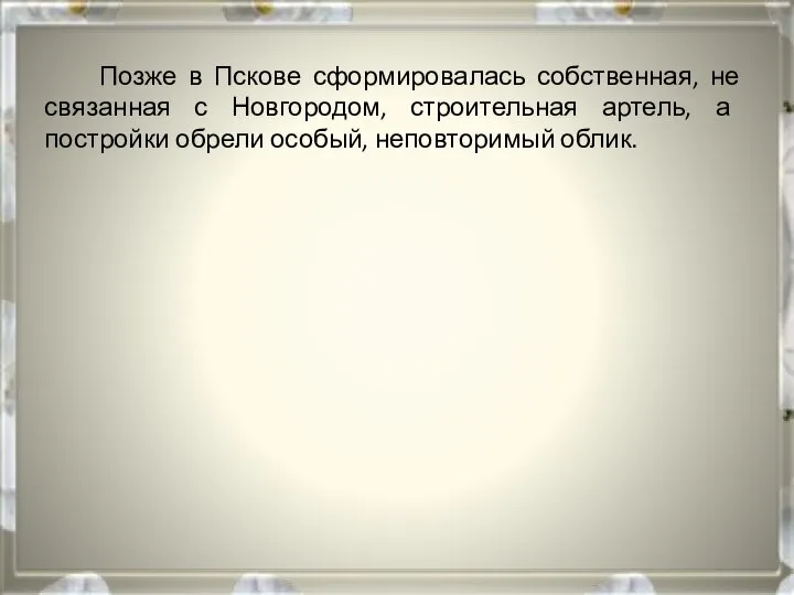 Позже в Пскове сформировалась собственная, не связанная с Новгородом, строительная артель,