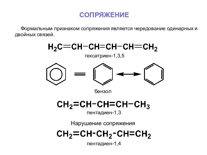 СОПРЯЖЕНИЕ Формальным признаком сопряжения является чередование одинарных и двойных связей. гексатриен-1,3,5 пентадиен-1,3 пентадиен-1,4 бензол Нарушение сопряжения