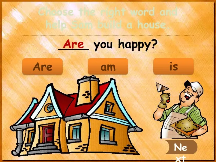 ____ you happy? Are Next Choose the right word and help