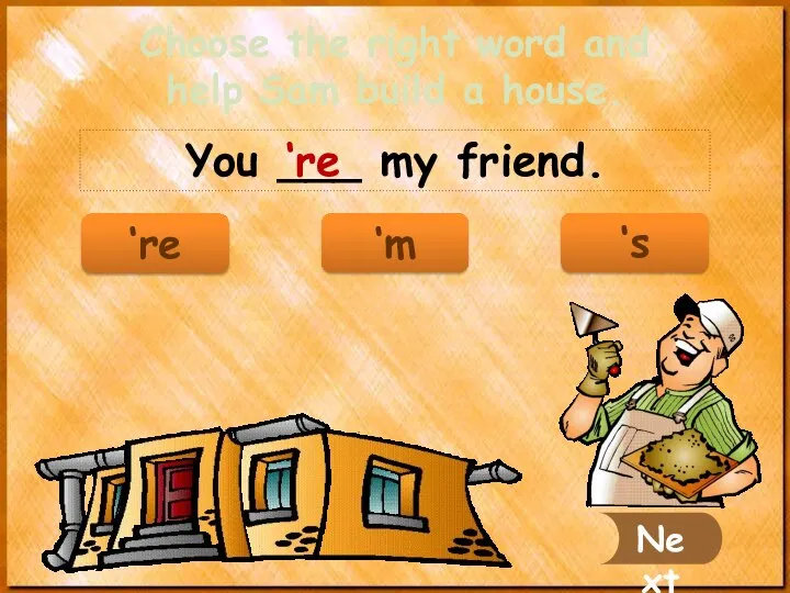 You ___ my friend. ‘re Next Choose the right word and
