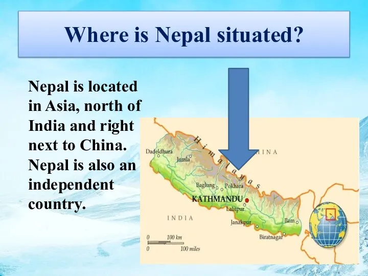 Where is Nepal situated? Nepal is located in Asia, north of