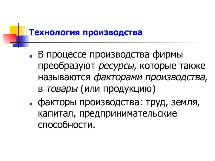 Технология производства В процессе производства фирмы преобразуют ресурсы, которые также называются