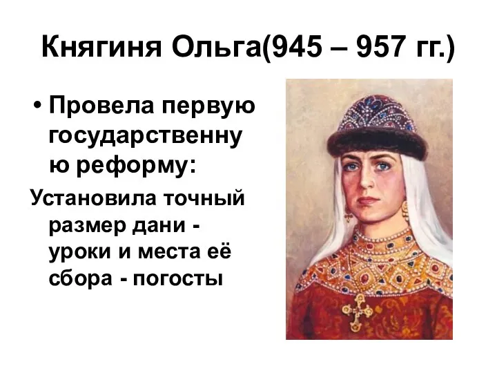 Княгиня Ольга(945 – 957 гг.) Провела первую государственную реформу: Установила точный