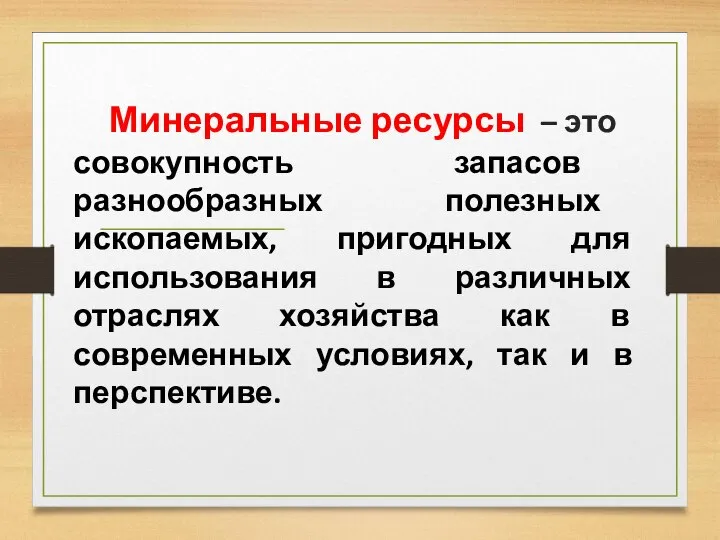 Минеральные ресурсы – это совокупность запасов разнообразных полезных ископаемых, пригодных для